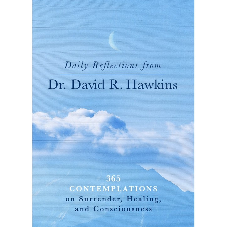 DAILY REFLECTIONS FROM DR. DAVID R. HAWKINS DAILY REFLECTIONS FROM DR. DAVID R. HAWKINS