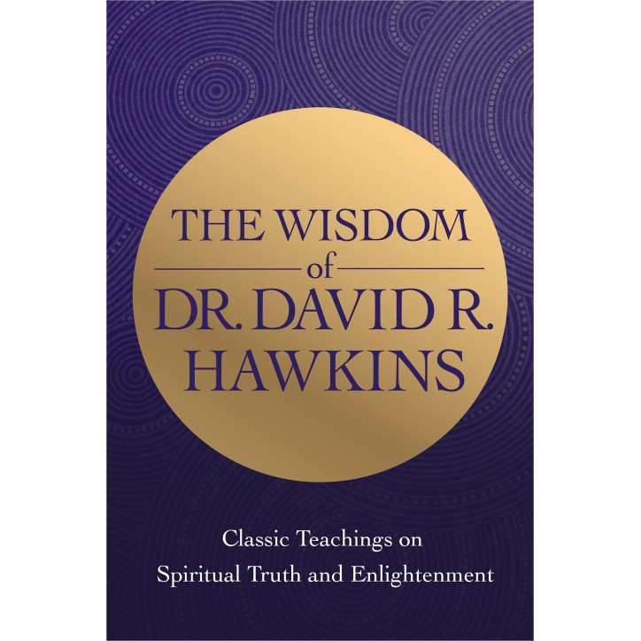 THE WISDOM OF DR. DAVID R. HAWKINS THE WISDOM OF DR. DAVID R. HAWKINS