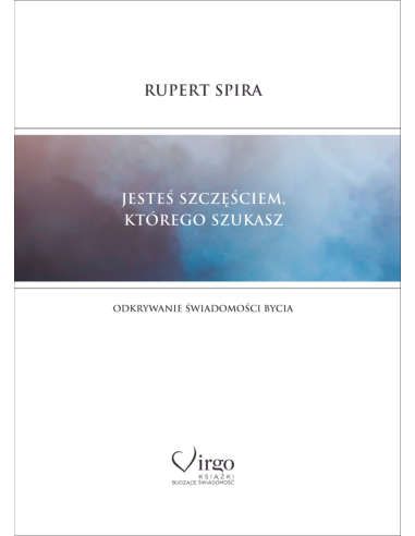 JESTEŚ SZCZĘŚCIEM, KTÓREGO SZUKASZ. ODKRYWANIE ŚWIADOMOŚCI BYCIA - Wydawnictwo Virgo ❤