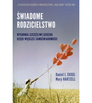 ŚWIADOME RODZICIELSTWO. Wychowaj szczęśliwe dziecko dzięki większej samoświadomości - Daniel J.Siegel, Mary Hartzell