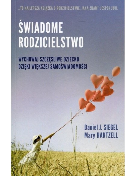 ŚWIADOME RODZICIELSTWO. Wychowaj szczęśliwe dziecko dzięki większej samoświadomości - Daniel J.Siegel, Mary Hartzell